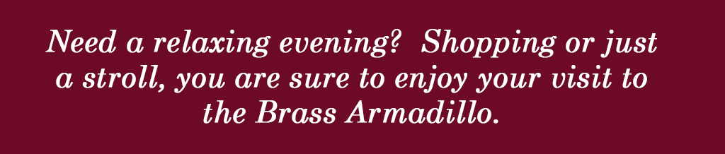 Text reads "Need a relaxing evening? Shopping or just a stroll, you are sure to enjoy your visit to the Brass Armadillo"